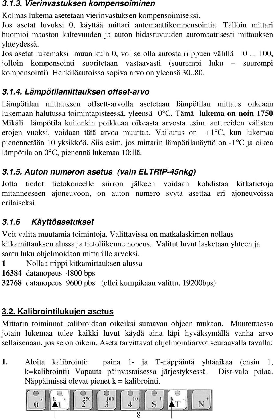 .. 100, jolloin kompensointi suoritetaan vastaavasti (suurempi luku suurempi kompensointi) Henkilöautoissa sopiva arvo on yleensä 30..80. 3.1.4.