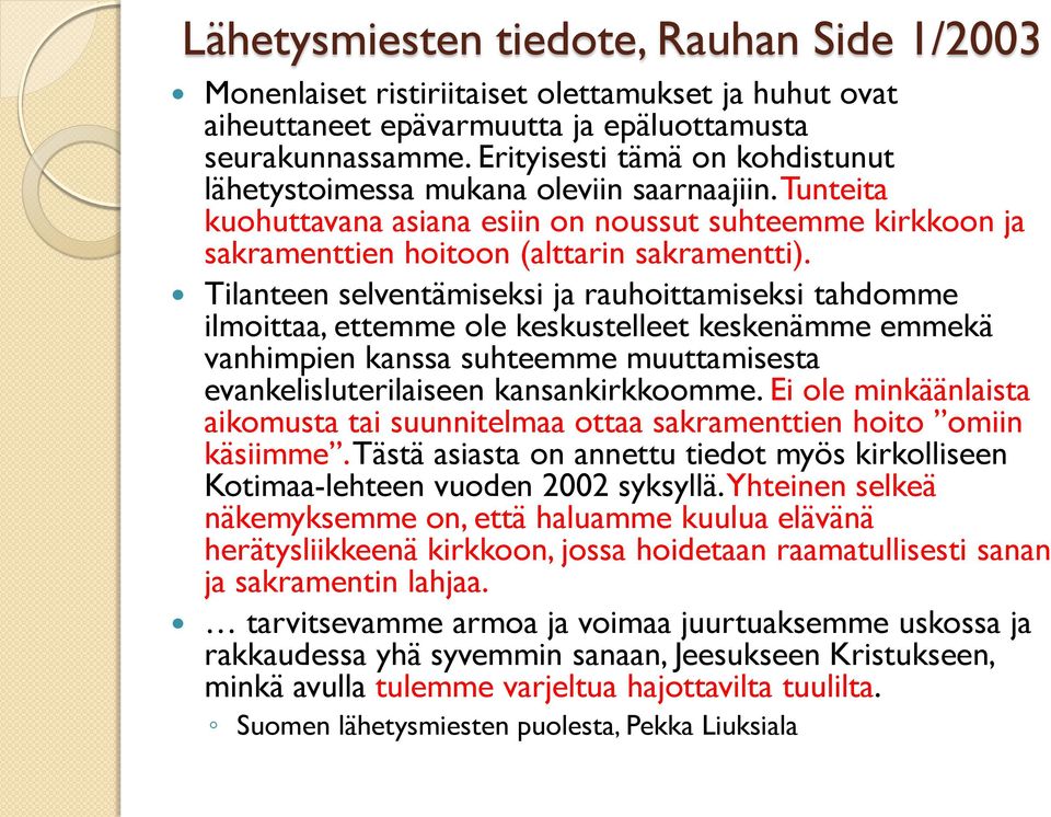 Tilanteen selventämiseksi ja rauhoittamiseksi tahdomme ilmoittaa, ettemme ole keskustelleet keskenämme emmekä vanhimpien kanssa suhteemme muuttamisesta evankelisluterilaiseen kansankirkkoomme.