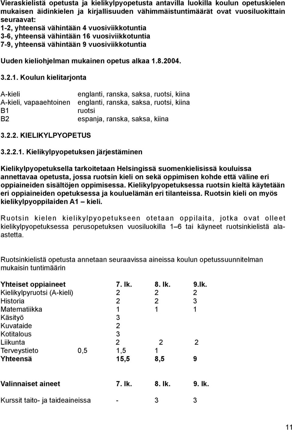 vuosiviikkotuntia 7-9, yhteensä vähintään 9 vuosiviikkotuntia Uuden kieliohjelman mukainen opetus alkaa 1.