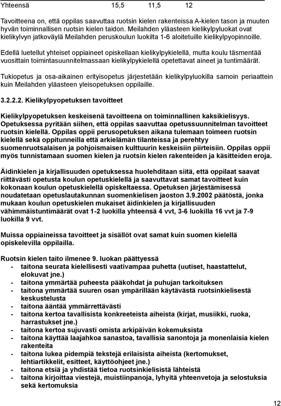 Edellä luetellut yhteiset oppiaineet opiskellaan kielikylpykielellä, mutta koulu täsmentää vuosittain toimintasuunnitelmassaan kielikylpykielellä opetettavat aineet ja tuntimäärät.