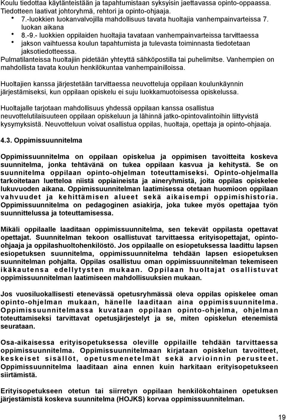 - luokkien oppilaiden huoltajia tavataan vanhempainvarteissa tarvittaessa jakson vaihtuessa koulun tapahtumista ja tulevasta toiminnasta tiedotetaan jaksotiedotteessa.