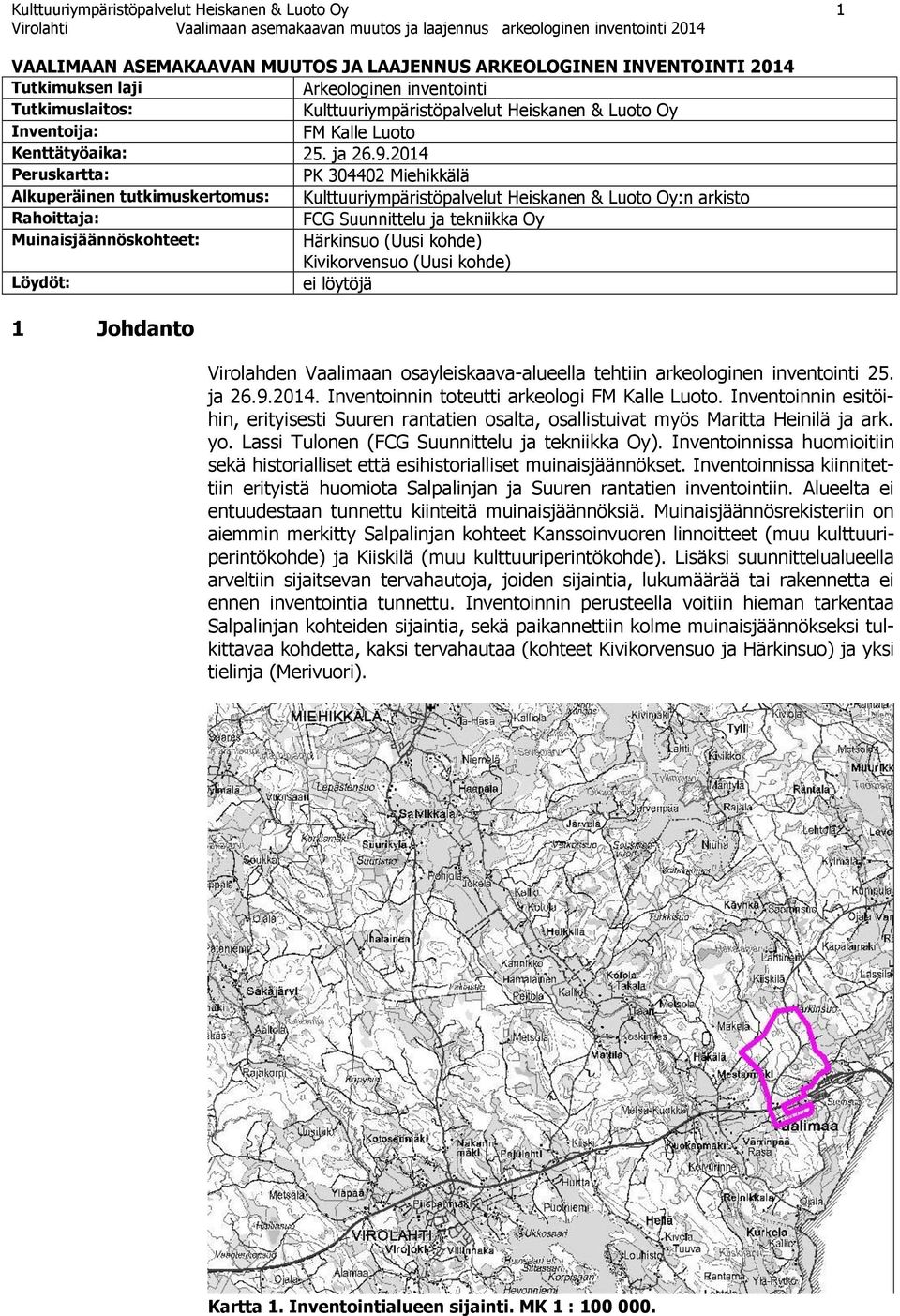 2014 Peruskartta: PK 304402 Miehikkälä Alkuperäinen tutkimuskertomus: Kulttuuriympäristöpalvelut Heiskanen & Luoto Oy:n arkisto Rahoittaja: FCG Suunnittelu ja tekniikka Oy Muinaisjäännöskohteet: