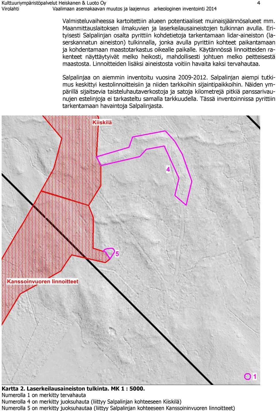 Erityisesti Salpalinjan osalta pyrittiin kohdetietoja tarkentamaan lidar-aineiston (laserskannatun aineiston) tulkinnalla, jonka avulla pyrittiin kohteet paikantamaan ja kohdentamaan maastotarkastus