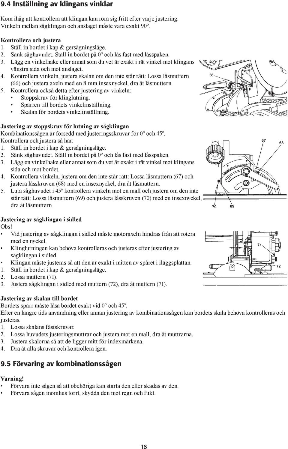 Lägg en vinkelhake eller annat som du vet är exakt i rät vinkel mot klingans vänstra sida och mot anslaget. 4.