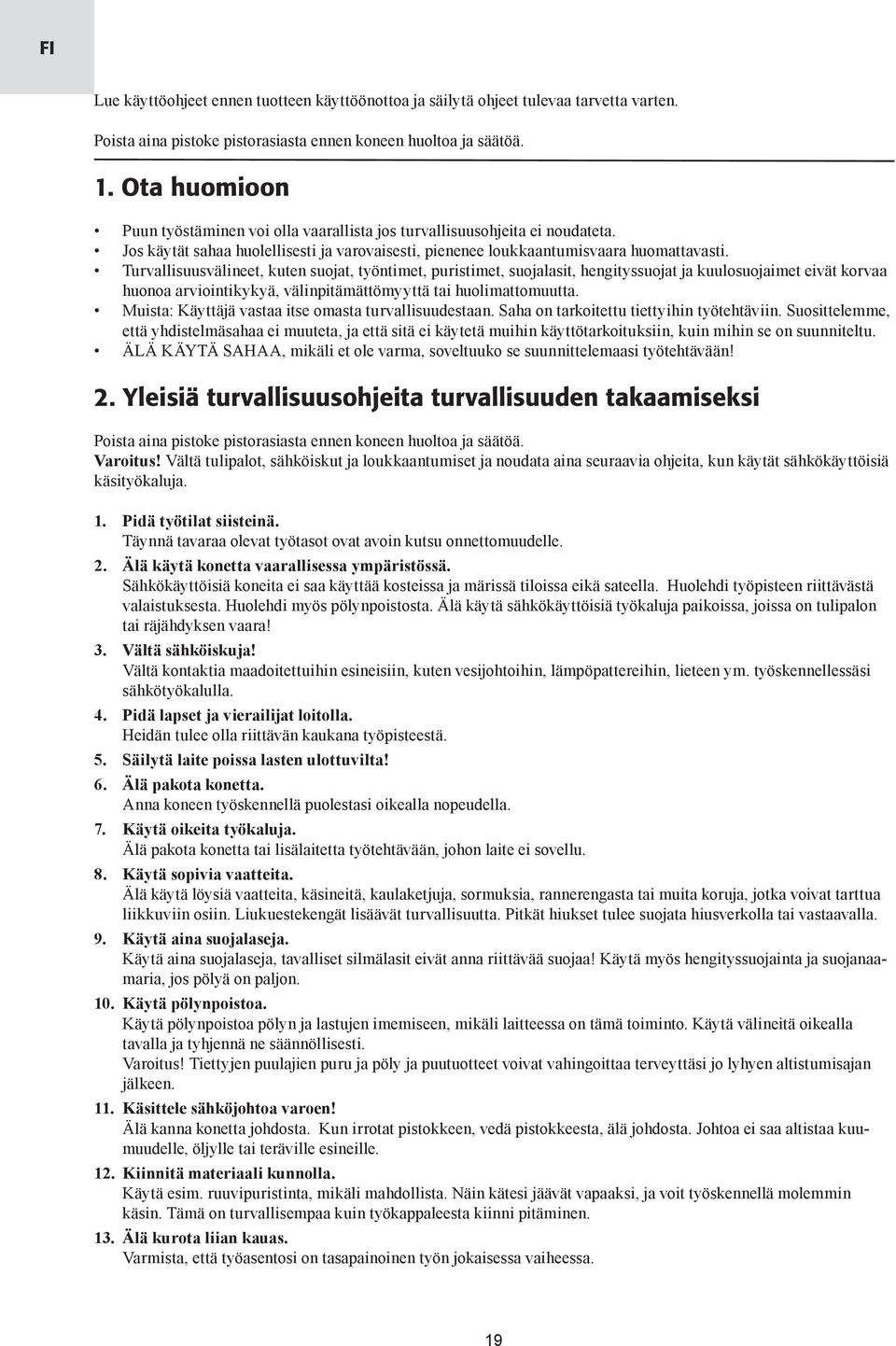 Turvallisuusvälineet, kuten suojat, työntimet, puristimet, suojalasit, hengityssuojat ja kuulosuojaimet eivät korvaa huonoa arviointikykyä, välinpitämättömyyttä tai huolimattomuutta.