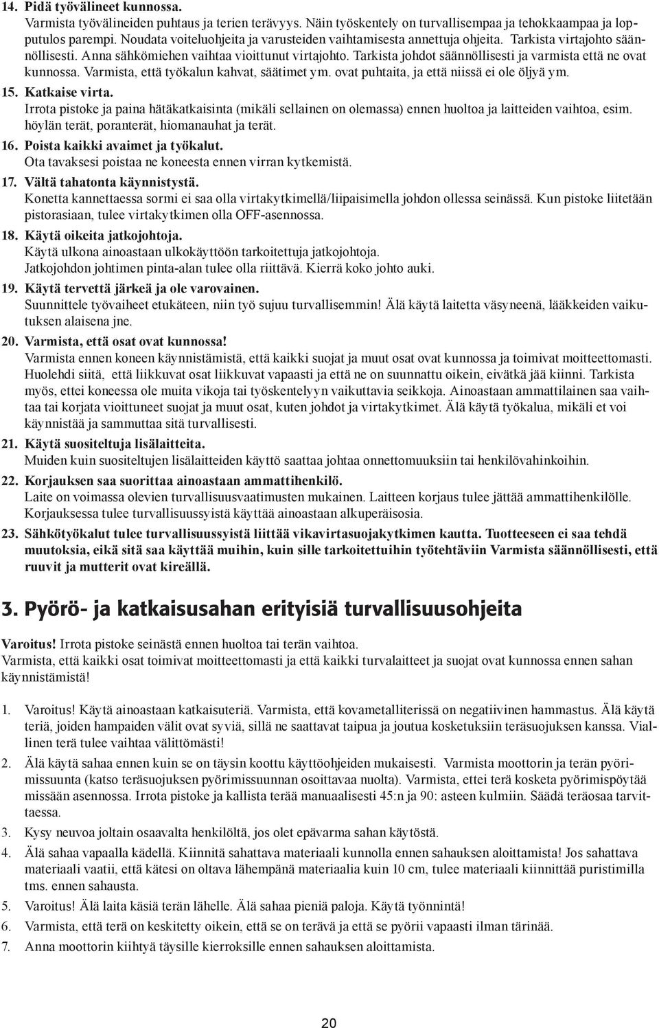 Tarkista johdot säännöllisesti ja varmista että ne ovat kunnossa. Varmista, että työkalun kahvat, säätimet ym. ovat puhtaita, ja että niissä ei ole öljyä ym. 15. Katkaise virta.