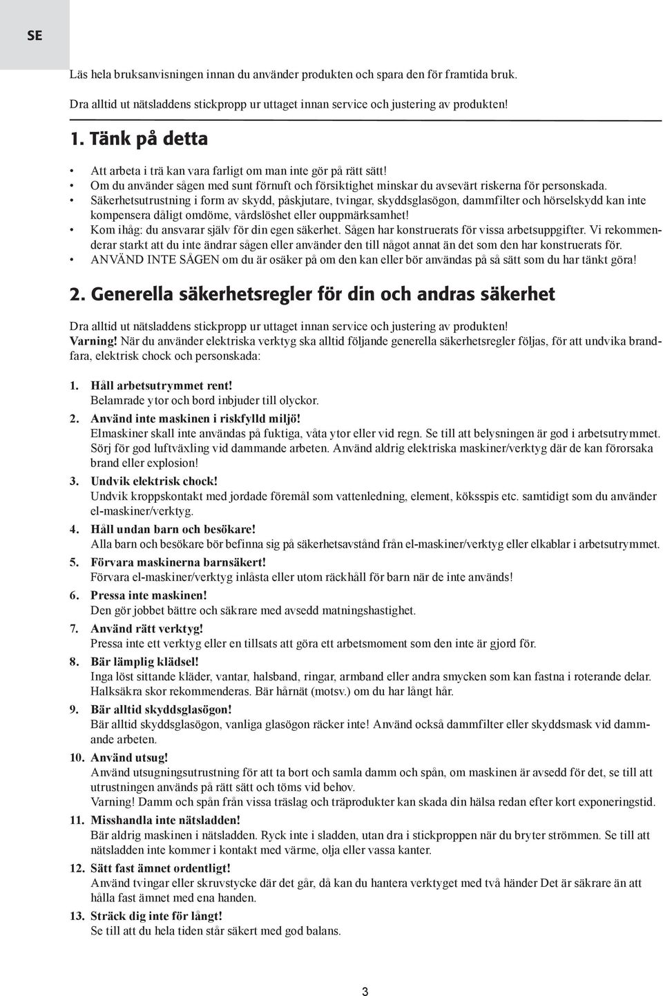 Säkerhetsutrustning i form av skydd, påskjutare, tvingar, skyddsglasögon, dammfilter och hörselskydd kan inte kompensera dåligt omdöme, vårdslöshet eller ouppmärksamhet!