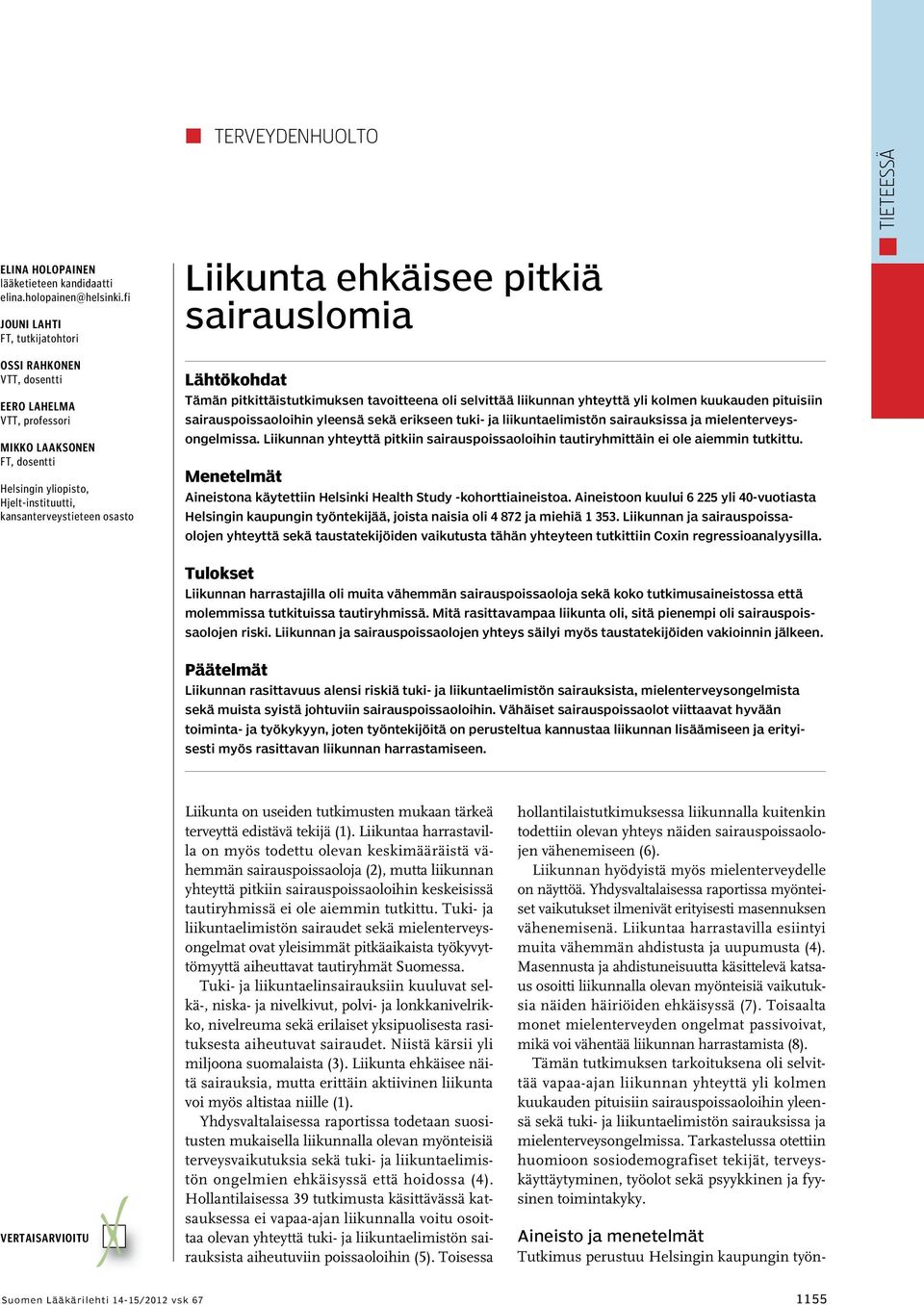 ehkäisee pitkiä sairauslomia Lähtökohdat Tämän pitkittäistutkimuksen tavoitteena oli selvittää liikunnan yhteyttä yli kolmen kuukauden pituisiin sairauspoissaoloihin yleensä sekä erikseen tuki- ja