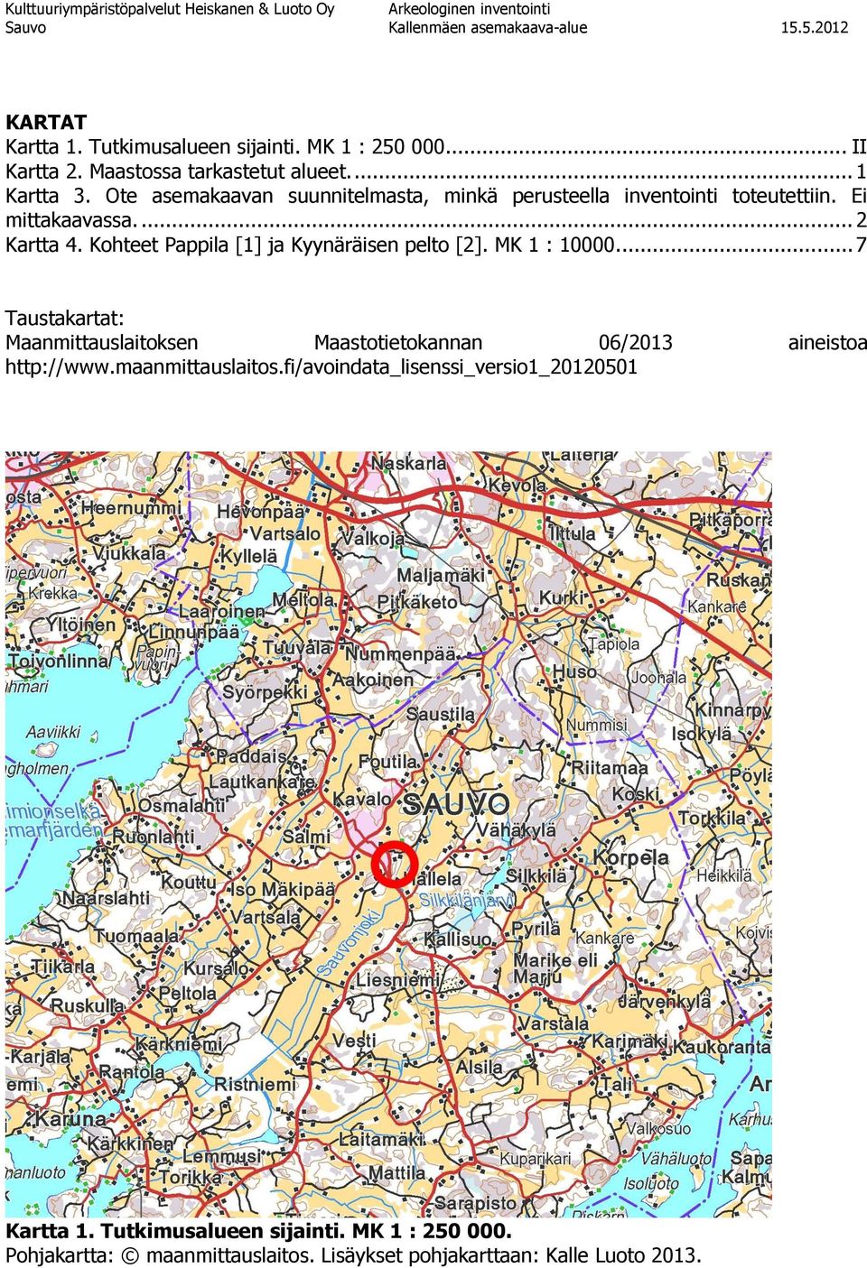 Ei mittakaavassa.... 2 Kartta 4. Kohteet Pappila [1] ja Kyynäräisen pelto [2]. MK 1 : 10000.... 7 Taustakartat: Maanmittauslaitoksen Maastotietokannan 06/2013 http://www.