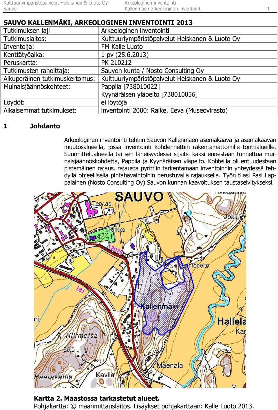 2013) Peruskartta: PK 210212 Tutkimusten rahoittaja: Sauvon kunta / Nosto Consulting Oy Alkuperäinen tutkimuskertomus: Kulttuuriympäristöpalvelut Heiskanen & Luoto Oy Muinaisjäännöskohteet: Pappila