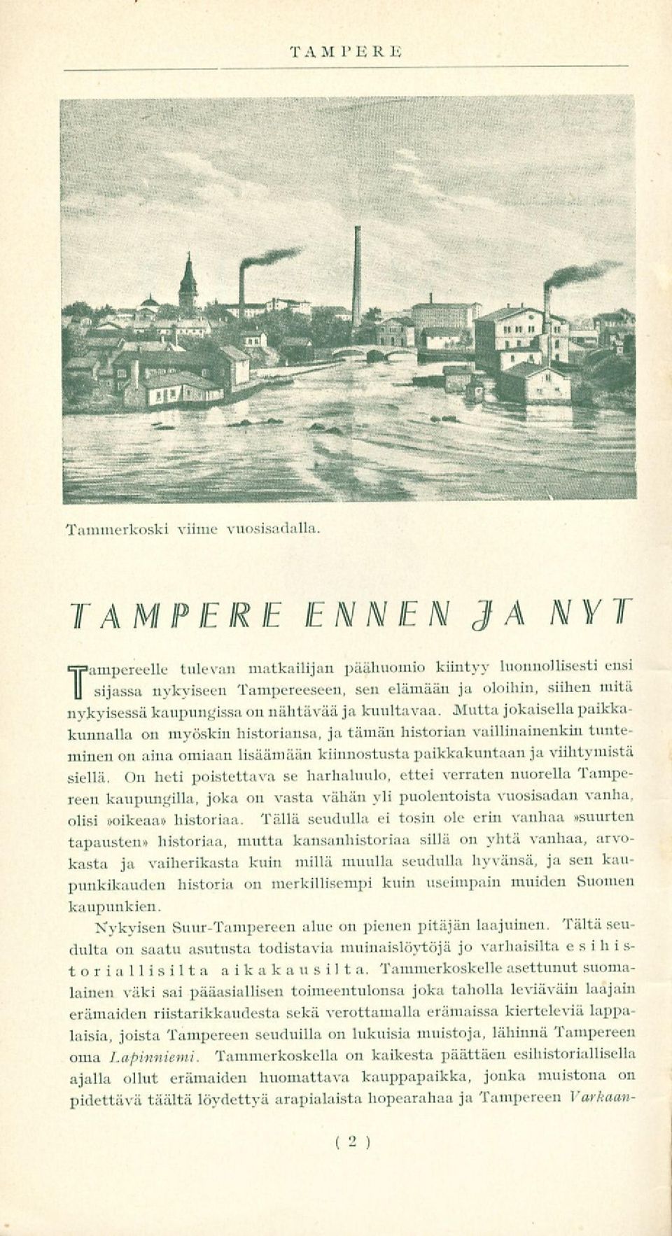 Mutta jokaisella paikkakunnalla on myöskin historiansa, ja tämän historian vaillinainenkin tunteminen on aina omiaan lisäämään kiinnostusta paikkakuntaan ja viihtymistä siellä.