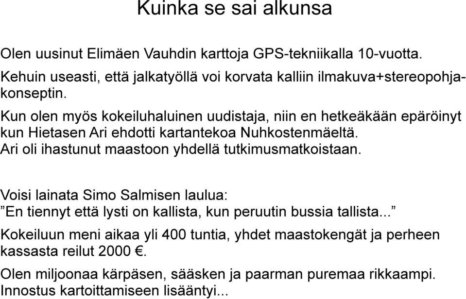 Kun olen myös kokeiluhaluinen uudistaja, niin en hetkeäkään epäröinyt kun Hietasen Ari ehdotti kartantekoa Nuhkostenmäeltä.