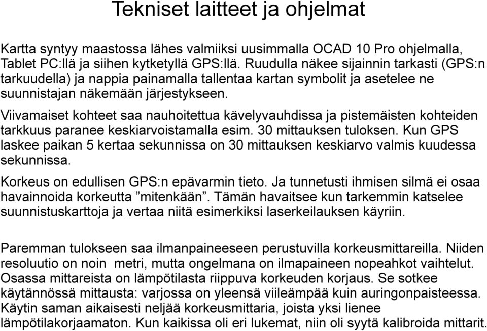 Viivamaiset kohteet saa nauhoitettua kävelyvauhdissa ja pistemäisten kohteiden tarkkuus paranee keskiarvoistamalla esim. 30 mittauksen tuloksen.