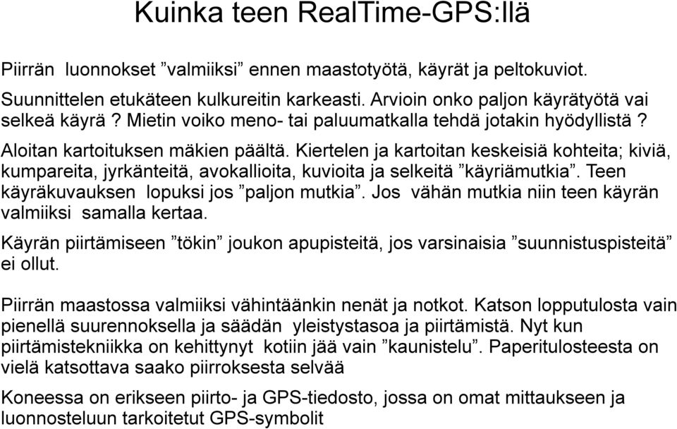 Kiertelen ja kartoitan keskeisiä kohteita; kiviä, kumpareita, jyrkänteitä, avokallioita, kuvioita ja selkeitä käyriämutkia. Teen käyräkuvauksen lopuksi jos paljon mutkia.