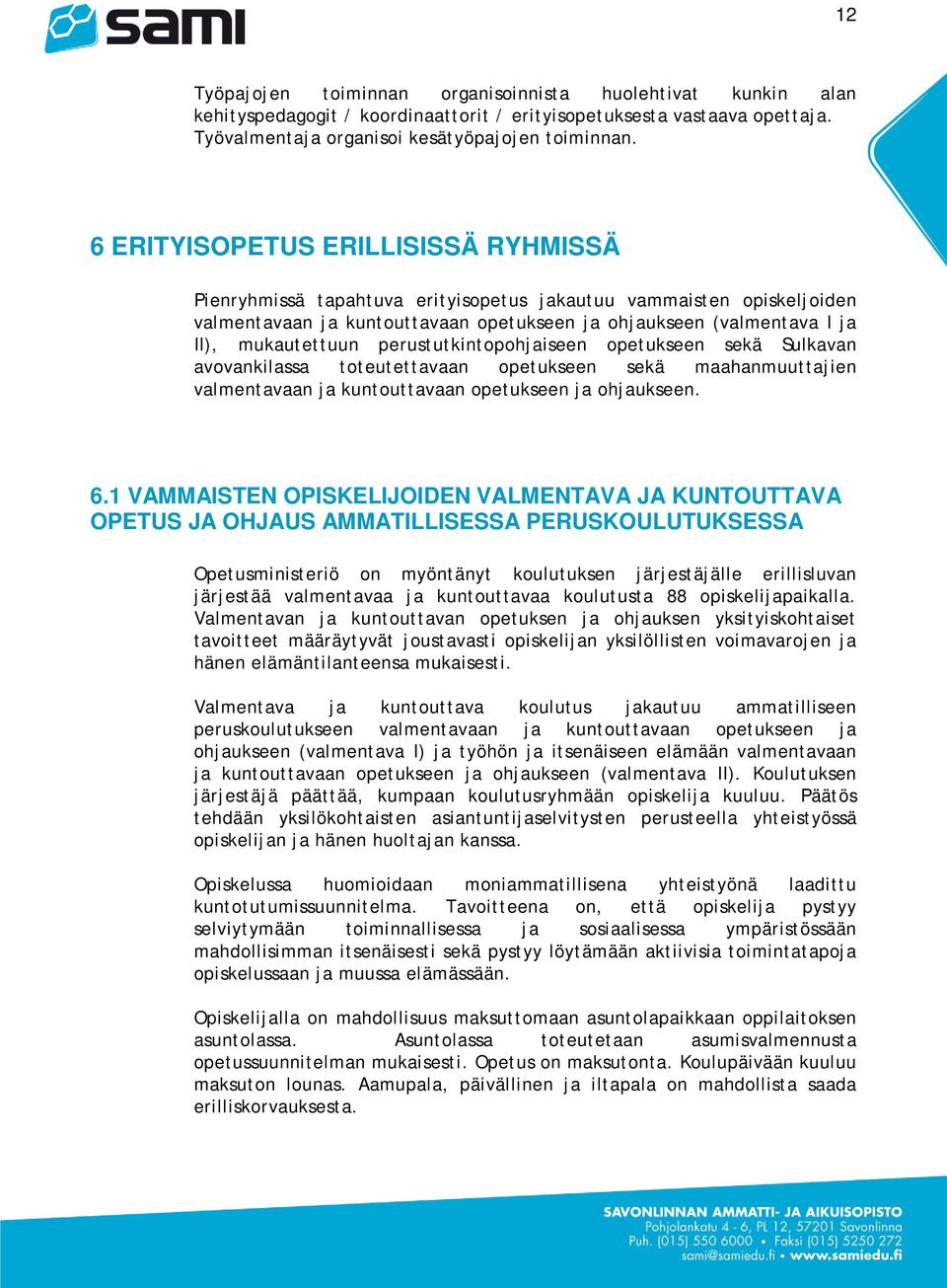 perustutkintopohjaiseen opetukseen sekä Sulkavan avovankilassa toteutettavaan opetukseen sekä maahanmuuttajien valmentavaan ja kuntouttavaan opetukseen ja ohjaukseen. 6.