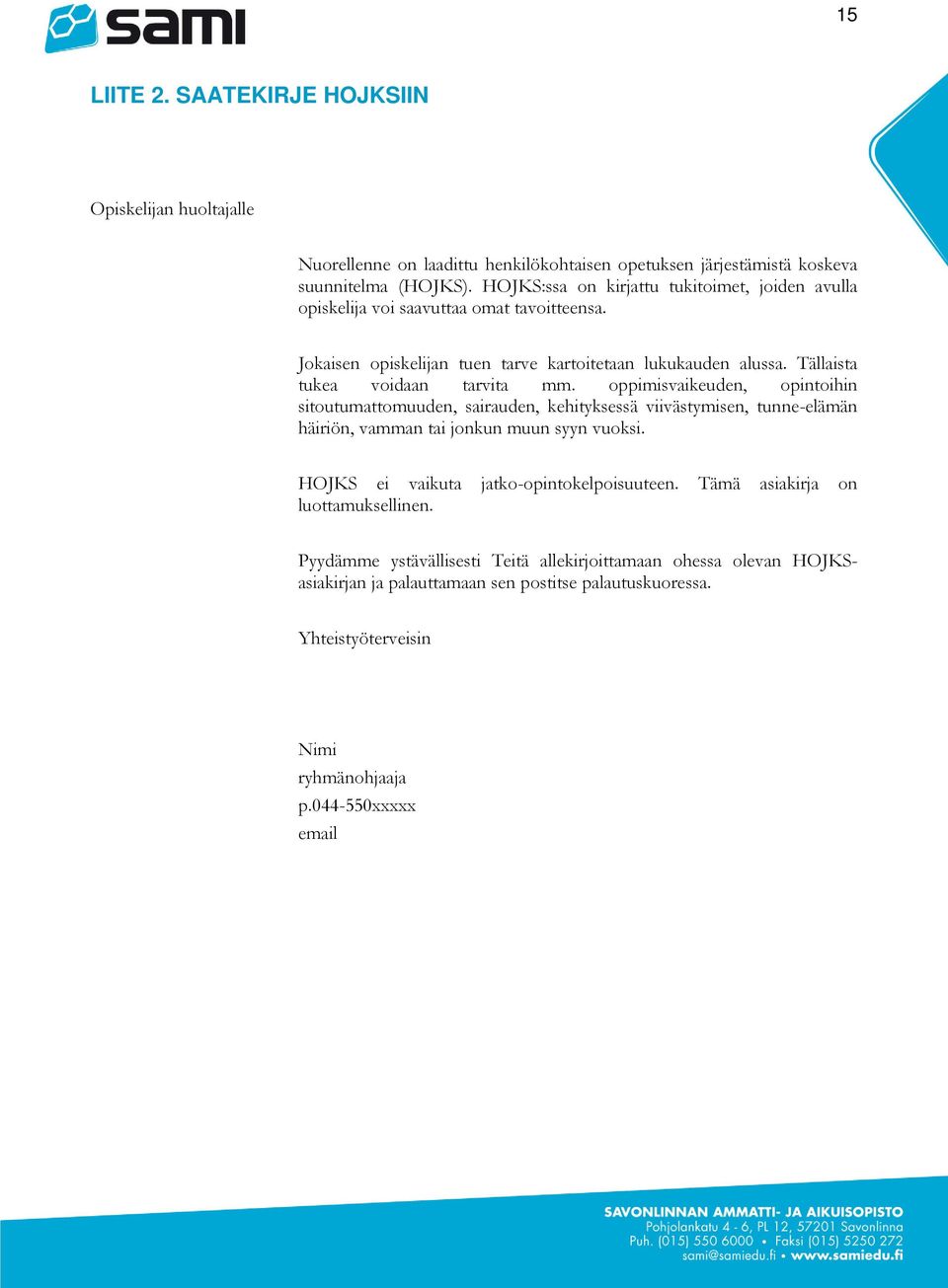 Tällaista tukea voidaan tarvita mm. oppimisvaikeuden, opintoihin sitoutumattomuuden, sairauden, kehityksessä viivästymisen, tunne-elämän häiriön, vamman tai jonkun muun syyn vuoksi.