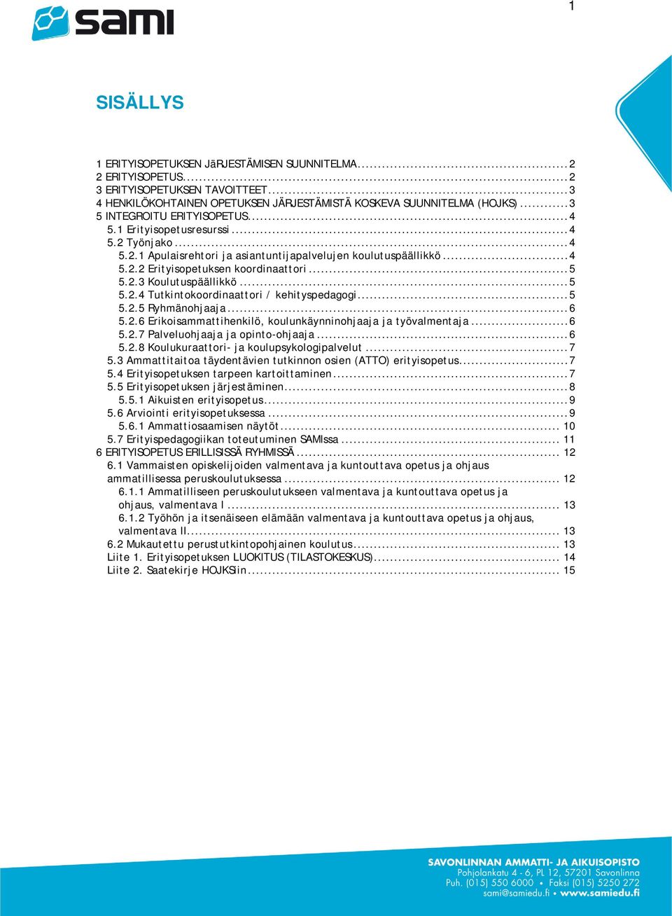 2.3 Koulutuspäällikkö... 5 5.2.4 Tutkintokoordinaattori / kehityspedagogi... 5 5.2.5 Ryhmänohjaaja... 6 5.2.6 Erikoisammattihenkilö, koulunkäynninohjaaja ja työvalmentaja... 6 5.2.7 Palveluohjaaja ja opinto-ohjaaja.