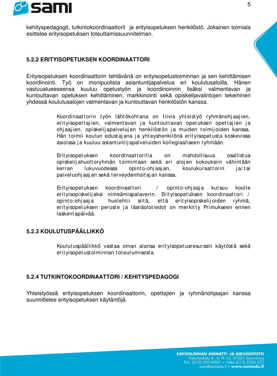 Hänen vastuualueeseensa kuuluu opetustyön ja koordinoinnin lisäksi valmentavan ja kuntouttavan opetuksen kehittäminen, markkinointi sekä opiskelijavalintojen tekeminen yhdessä koulutusalojen