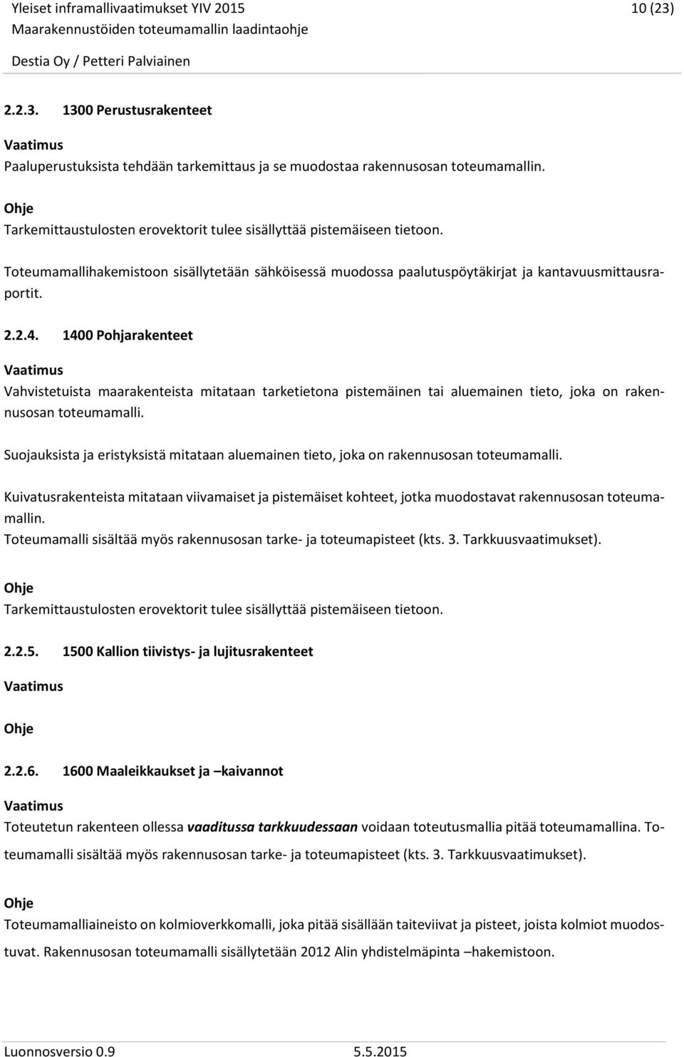 1400 Pohjarakenteet Vahvistetuista maarakenteista mitataan tarketietona pistemäinen tai aluemainen tieto, joka on rakennusosan toteumamalli.