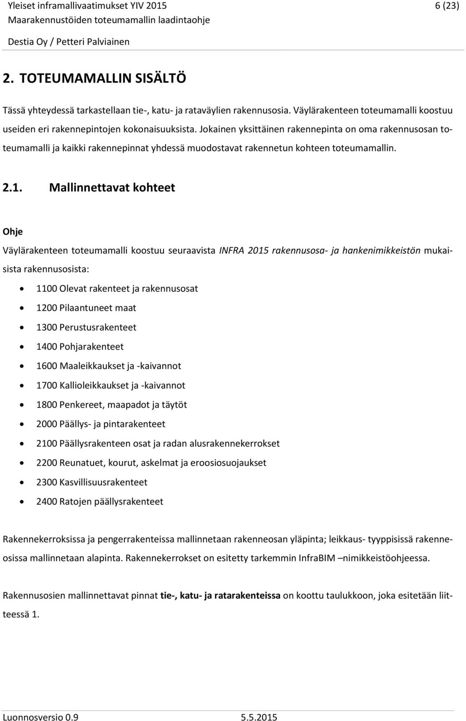 Mallinnettavat kohteet Väylärakenteen toteumamalli koostuu seuraavista INFRA 2015 rakennusosa- ja hankenimikkeistön mukaisista rakennusosista: 1100 Olevat rakenteet ja rakennusosat 1200 Pilaantuneet