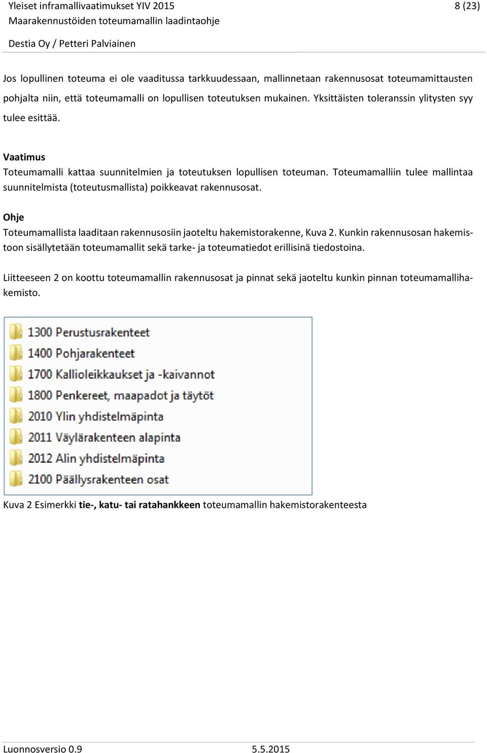 Toteumamalliin tulee mallintaa suunnitelmista (toteutusmallista) poikkeavat rakennusosat. Toteumamallista laaditaan rakennusosiin jaoteltu hakemistorakenne, Kuva 2.