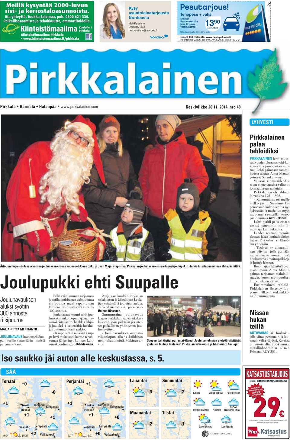 Tehopesu + vaha Muista! Pesuetukortilla joka 6. pesu veloituksetta! 13 90 norm. 16,50 Tällä kupongilla 30.11.2014 asti. Neste Oil Pirkkala www.nestepirkkala.fi Killontorintie 2, puh. 368 0101, Ark. 6.30-21, la 8-21, su 9-21 Pirkkala Härmälä Hatanpää www.