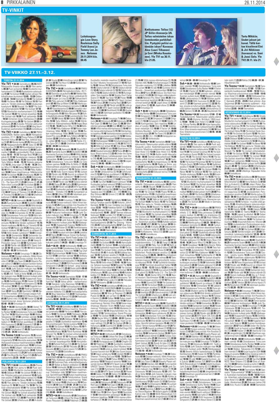 45 Tartu Mikkiin. Uudet jaksot jatkuvat. Tällä kertaa kisailevat Eini & Jiri Nikkinen (kuvassa) vs. Sani & Jussi Selo. Yle TV2 28.11. klo 21. TV-VINKIT TORSTAI 27.11.2014 Yle TV1 04.00 Uutisikkuna 05.