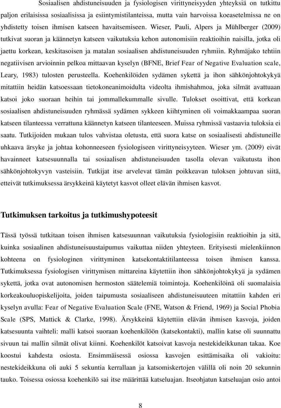 Wieser, Pauli, Alpers ja Mühlberger (2009) tutkivat suoran ja käännetyn katseen vaikutuksia kehon autonomisiin reaktioihin naisilla, jotka oli jaettu korkean, keskitasoisen ja matalan sosiaalisen