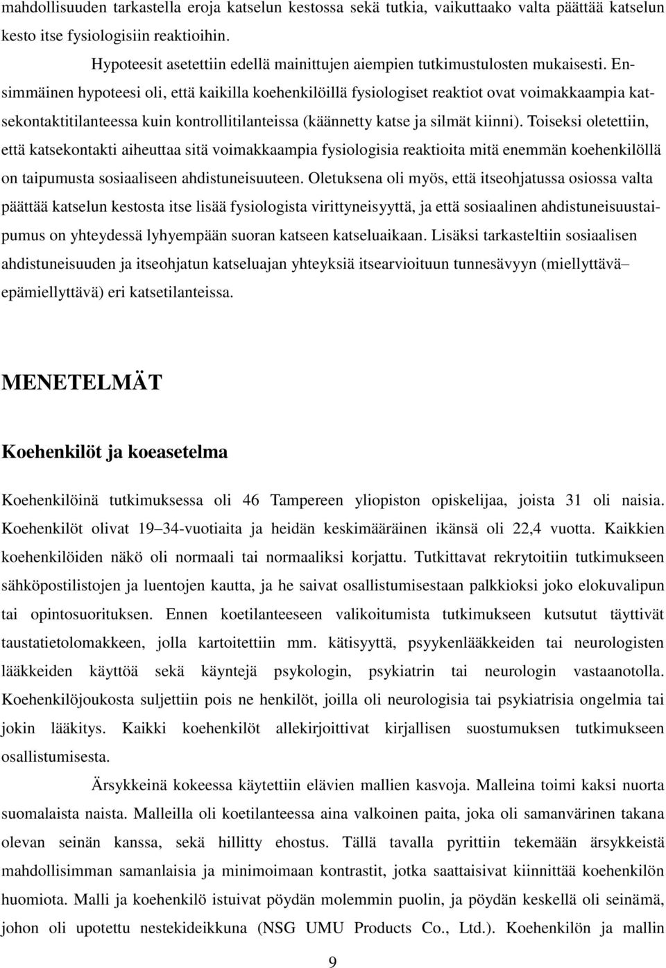 Ensimmäinen hypoteesi oli, että kaikilla koehenkilöillä fysiologiset reaktiot ovat voimakkaampia katsekontaktitilanteessa kuin kontrollitilanteissa (käännetty katse ja silmät kiinni).