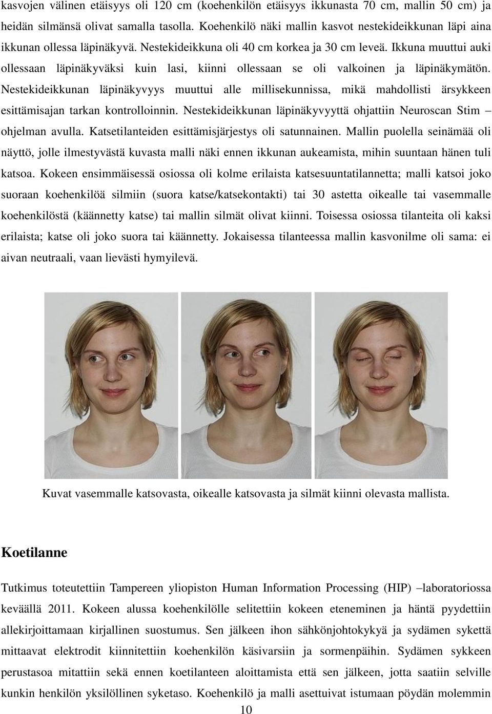 Ikkuna muuttui auki ollessaan läpinäkyväksi kuin lasi, kiinni ollessaan se oli valkoinen ja läpinäkymätön.