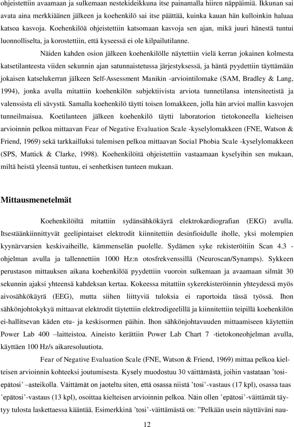 Koehenkilöä ohjeistettiin katsomaan kasvoja sen ajan, mikä juuri hänestä tuntui luonnolliselta, ja korostettiin, että kyseessä ei ole kilpailutilanne.