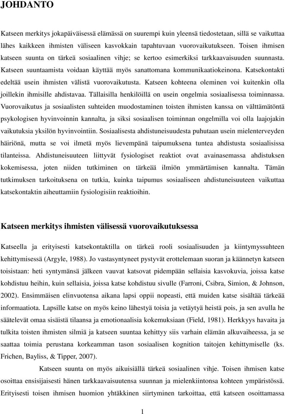 Katsekontakti edeltää usein ihmisten välistä vuorovaikutusta. Katseen kohteena oleminen voi kuitenkin olla joillekin ihmisille ahdistavaa.