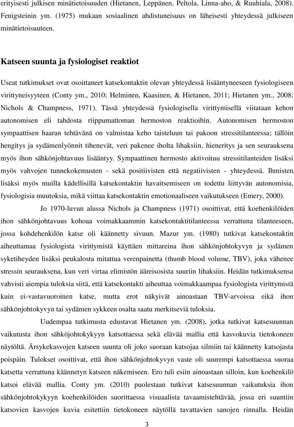 Katseen suunta ja fysiologiset reaktiot Useat tutkimukset ovat osoittaneet katsekontaktin olevan yhteydessä lisääntyneeseen fysiologiseen virittyneisyyteen (Conty ym.