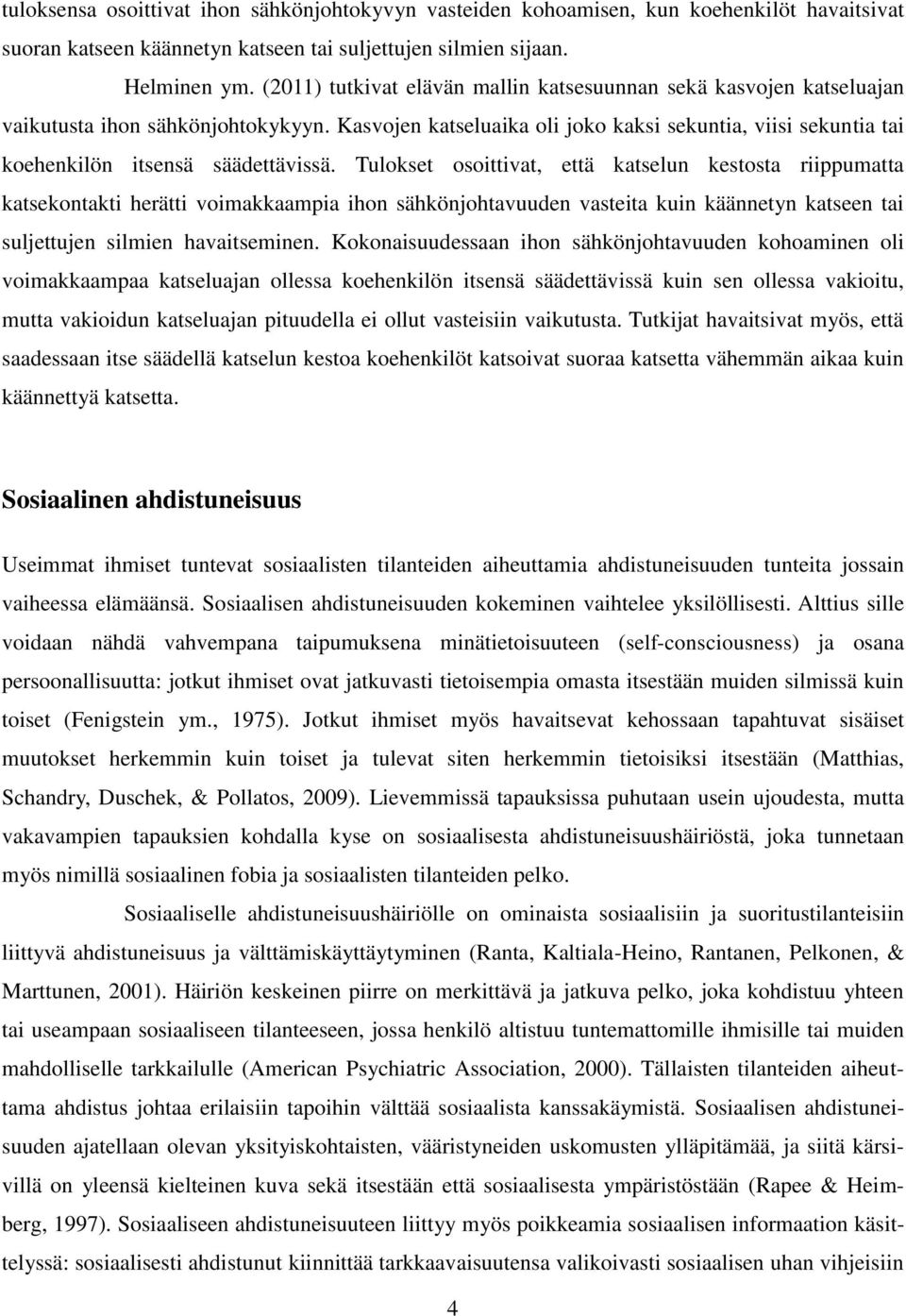 Kasvojen katseluaika oli joko kaksi sekuntia, viisi sekuntia tai koehenkilön itsensä säädettävissä.