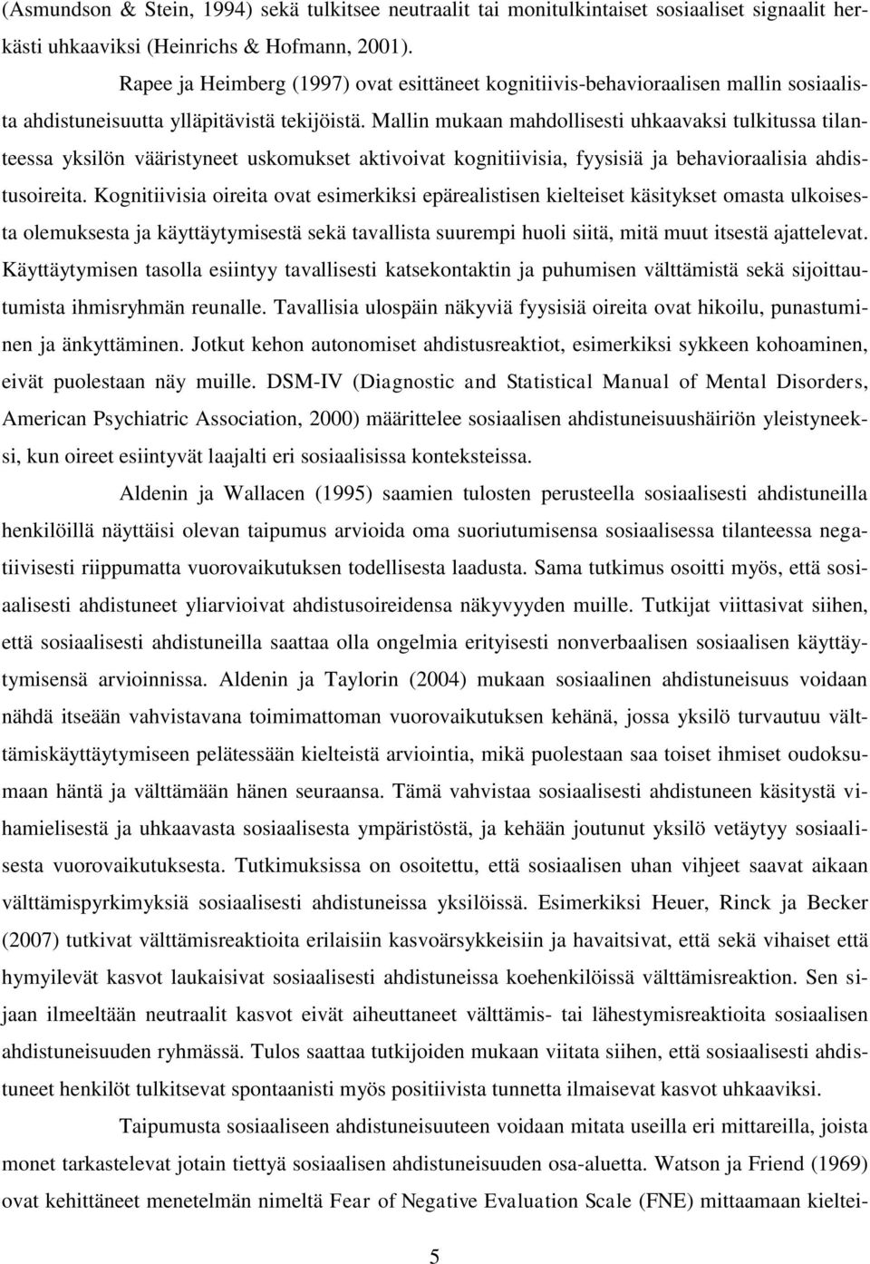 Mallin mukaan mahdollisesti uhkaavaksi tulkitussa tilanteessa yksilön vääristyneet uskomukset aktivoivat kognitiivisia, fyysisiä ja behavioraalisia ahdistusoireita.