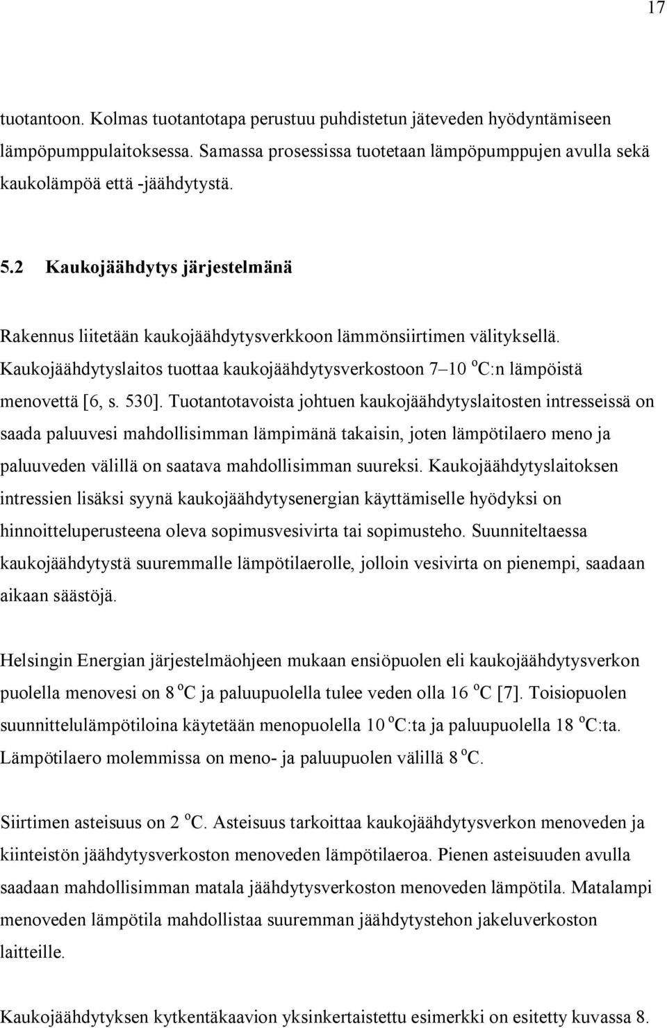 Tuotantotavoista johtuen kaukojäähdytyslaitosten intresseissä on saada paluuvesi mahdollisimman lämpimänä takaisin, joten lämpötilaero meno ja paluuveden välillä on saatava mahdollisimman suureksi.