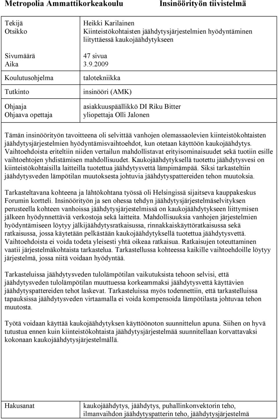 2009 talotekniikka insinööri (AMK) asiakkuuspäällikkö DI Riku Bitter yliopettaja Olli Jalonen Tämän insinöörityön tavoitteena oli selvittää vanhojen olemassaolevien kiinteistökohtaisten