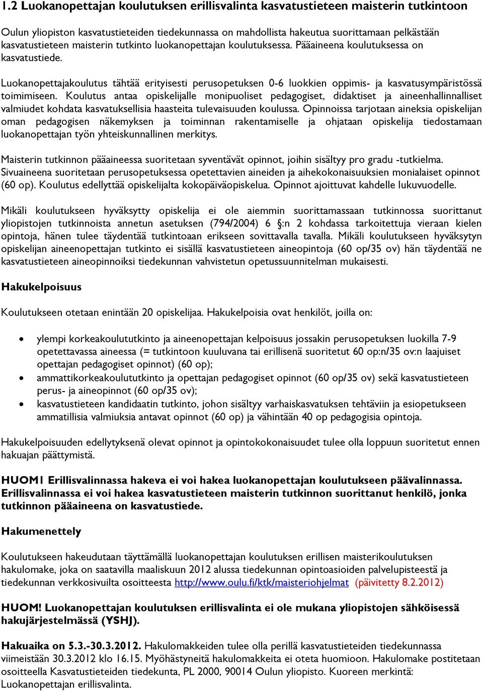 Luokanopettajakoulutus tähtää erityisesti perusopetuksen 0-6 luokkien oppimis- ja kasvatusympäristössä toimimiseen.