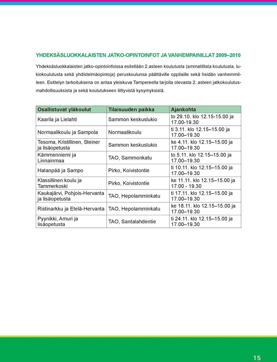 Esittelyn tarkoituksena on antaa yleiskuva Tampereella tarjolla olevasta 2. asteen jatkokoulutusmahdollisuuksista ja sekä koulutukseen liittyvistä kysymyksistä.