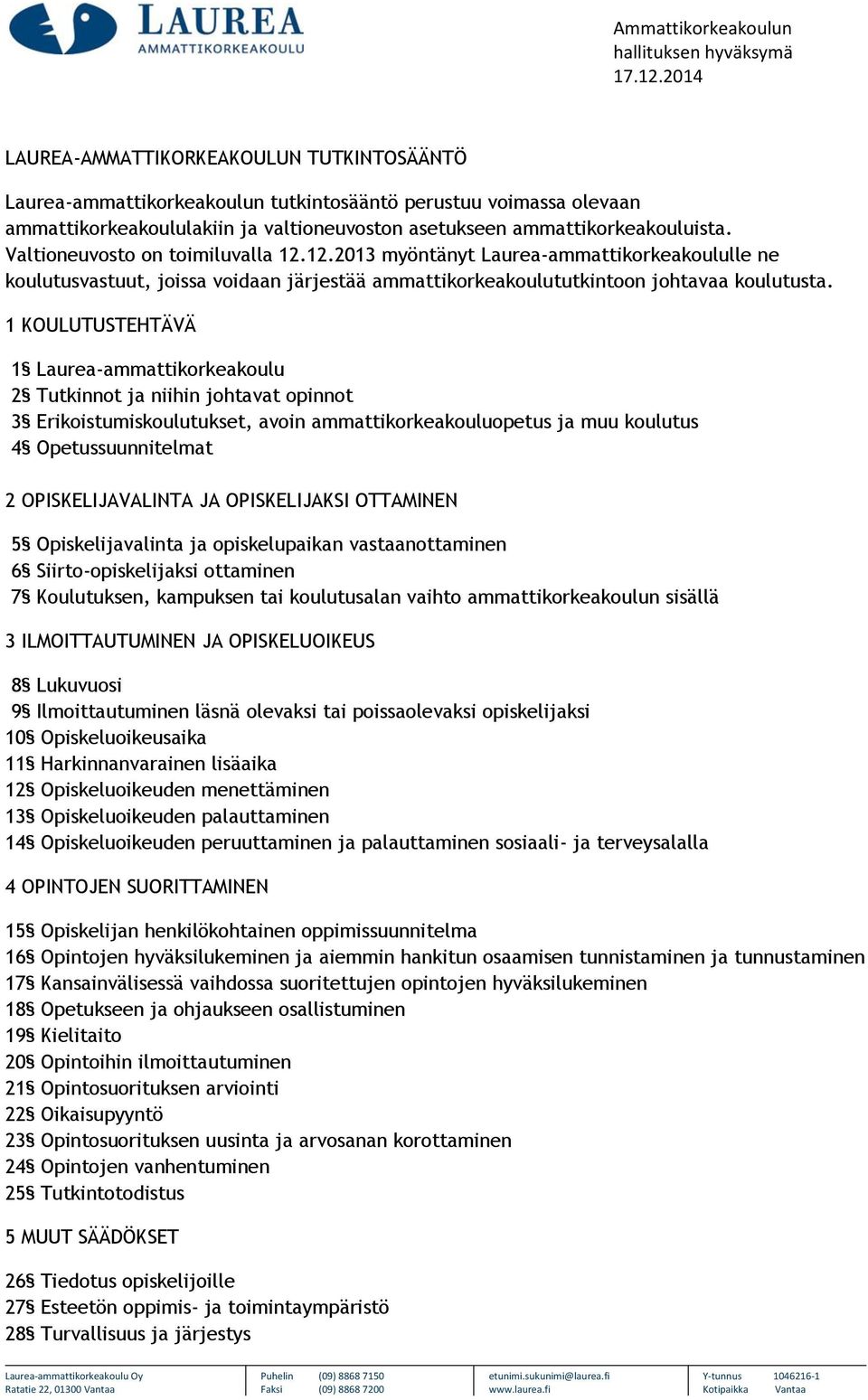 1 KOULUTUSTEHTÄVÄ 1 Laurea-ammattikorkeakoulu 2 Tutkinnot ja niihin johtavat opinnot 3 Erikoistumiskoulutukset, avoin ammattikorkeakouluopetus ja muu koulutus 4 Opetussuunnitelmat 2 OPISKELIJAVALINTA