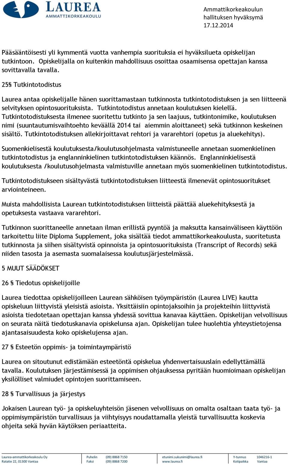 Tutkintotodistuksesta ilmenee suoritettu tutkinto ja sen laajuus, tutkintonimike, koulutuksen nimi (suuntautumisvaihtoehto keväällä 2014 tai aiemmin aloittaneet) sekä tutkinnon keskeinen sisältö.