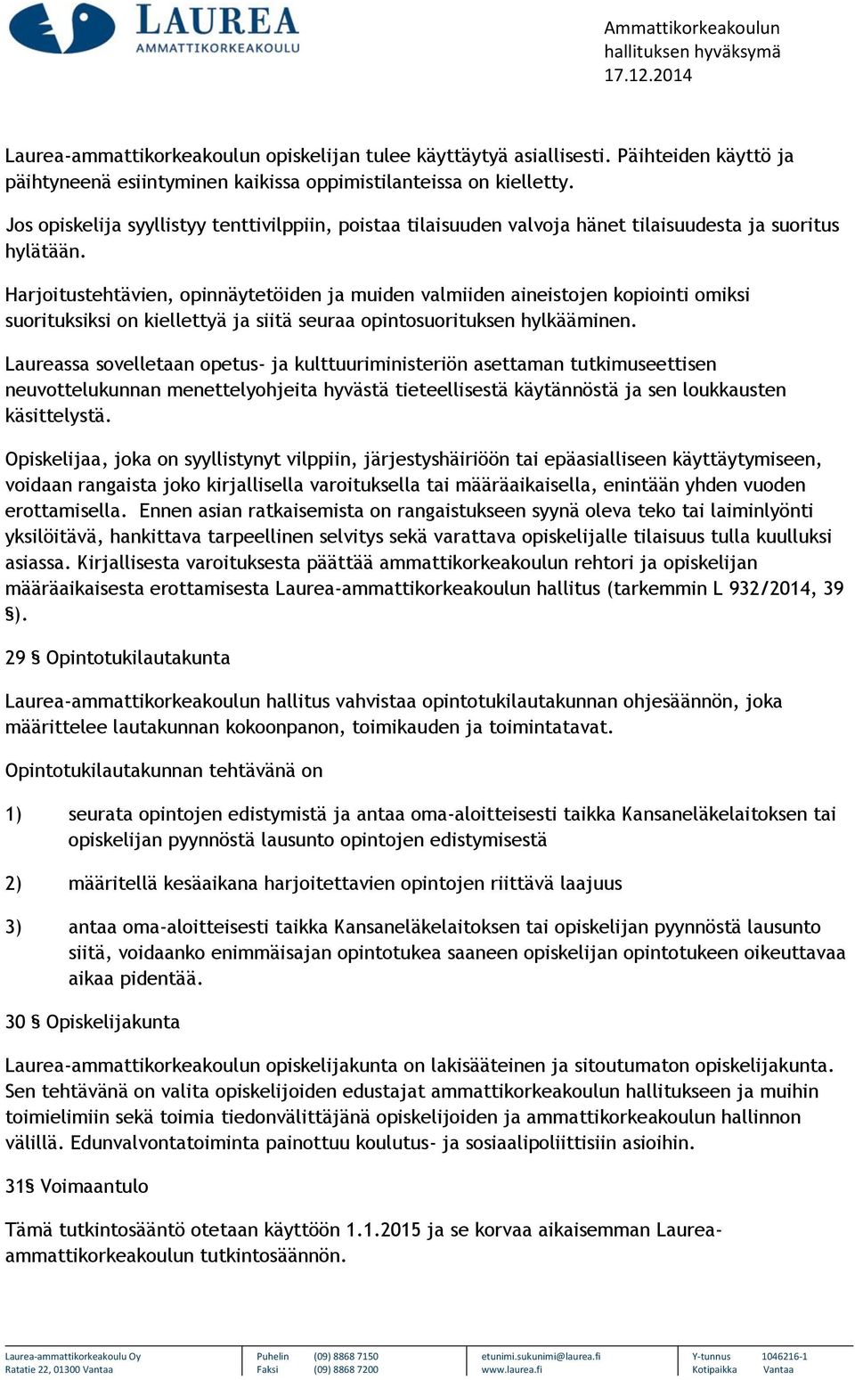 Harjoitustehtävien, opinnäytetöiden ja muiden valmiiden aineistojen kopiointi omiksi suorituksiksi on kiellettyä ja siitä seuraa opintosuorituksen hylkääminen.