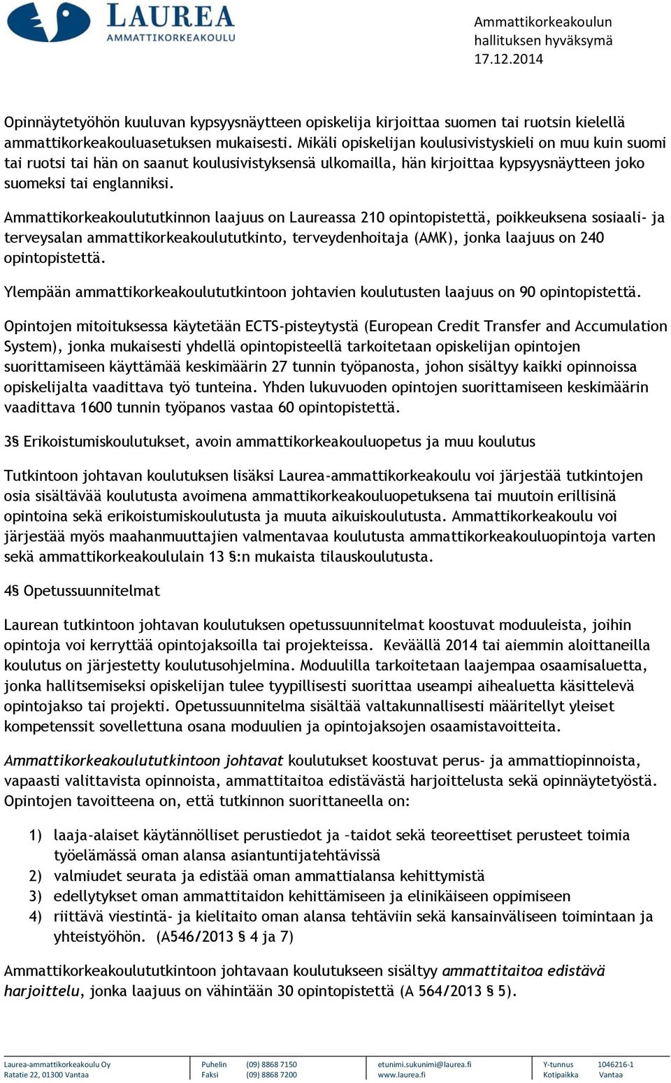 Ammattikorkeakoulututkinnon laajuus on Laureassa 210 opintopistettä, poikkeuksena sosiaali- ja terveysalan ammattikorkeakoulututkinto, terveydenhoitaja (AMK), jonka laajuus on 240 opintopistettä.