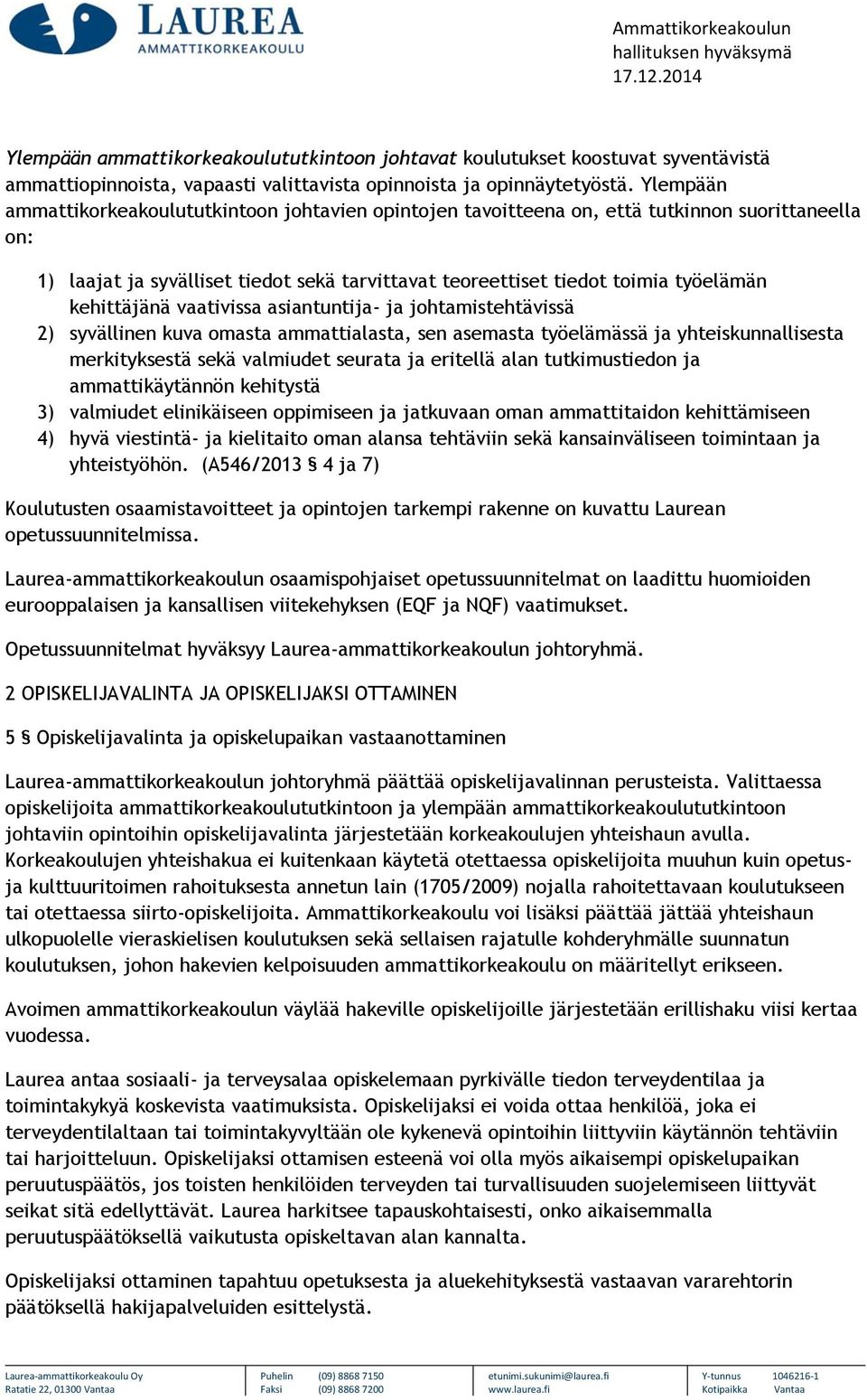 kehittäjänä vaativissa asiantuntija- ja johtamistehtävissä 2) syvällinen kuva omasta ammattialasta, sen asemasta työelämässä ja yhteiskunnallisesta merkityksestä sekä valmiudet seurata ja eritellä