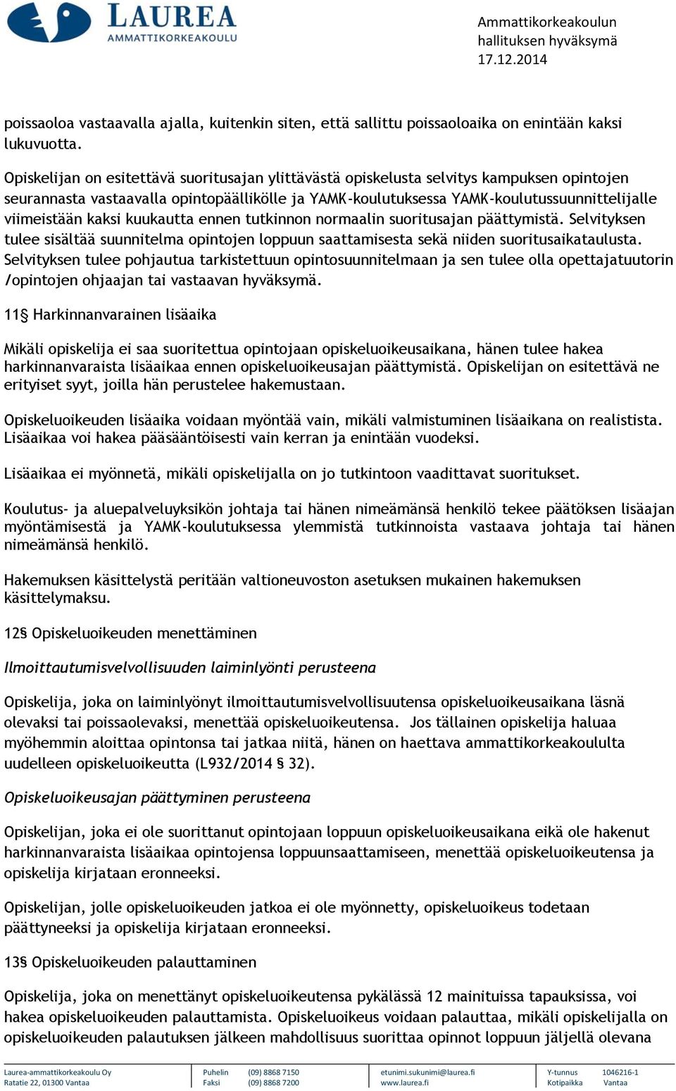 kaksi kuukautta ennen tutkinnon normaalin suoritusajan päättymistä. Selvityksen tulee sisältää suunnitelma opintojen loppuun saattamisesta sekä niiden suoritusaikataulusta.