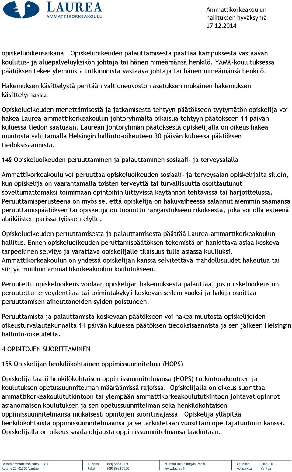 Opiskeluoikeuden menettämisestä ja jatkamisesta tehtyyn päätökseen tyytymätön opiskelija voi hakea Laurea-ammattikorkeakoulun johtoryhmältä oikaisua tehtyyn päätökseen 14 päivän kuluessa tiedon