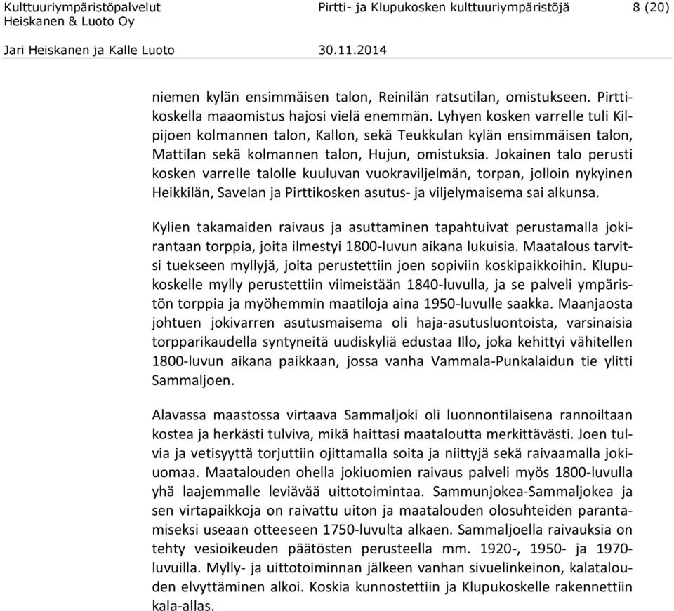 Jokainen talo perusti kosken varrelle talolle kuuluvan vuokraviljelmän, torpan, jolloin nykyinen Heikkilän, Savelan ja Pirttikosken asutus- ja viljelymaisema sai alkunsa.