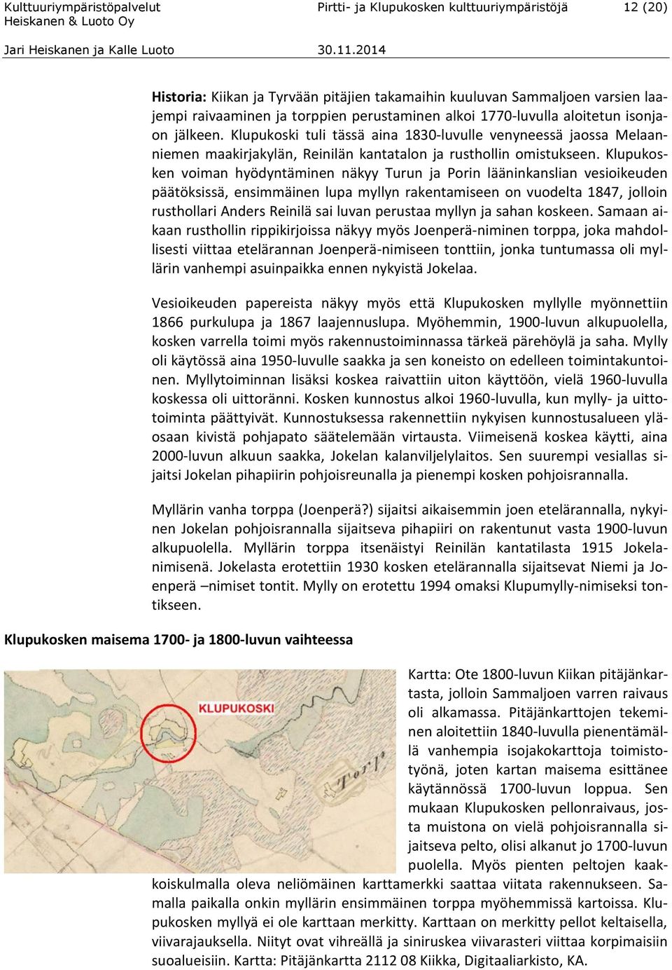 Klupukosken voiman hyödyntäminen näkyy Turun ja Porin lääninkanslian vesioikeuden päätöksissä, ensimmäinen lupa myllyn rakentamiseen on vuodelta 1847, jolloin rusthollari Anders Reinilä sai luvan