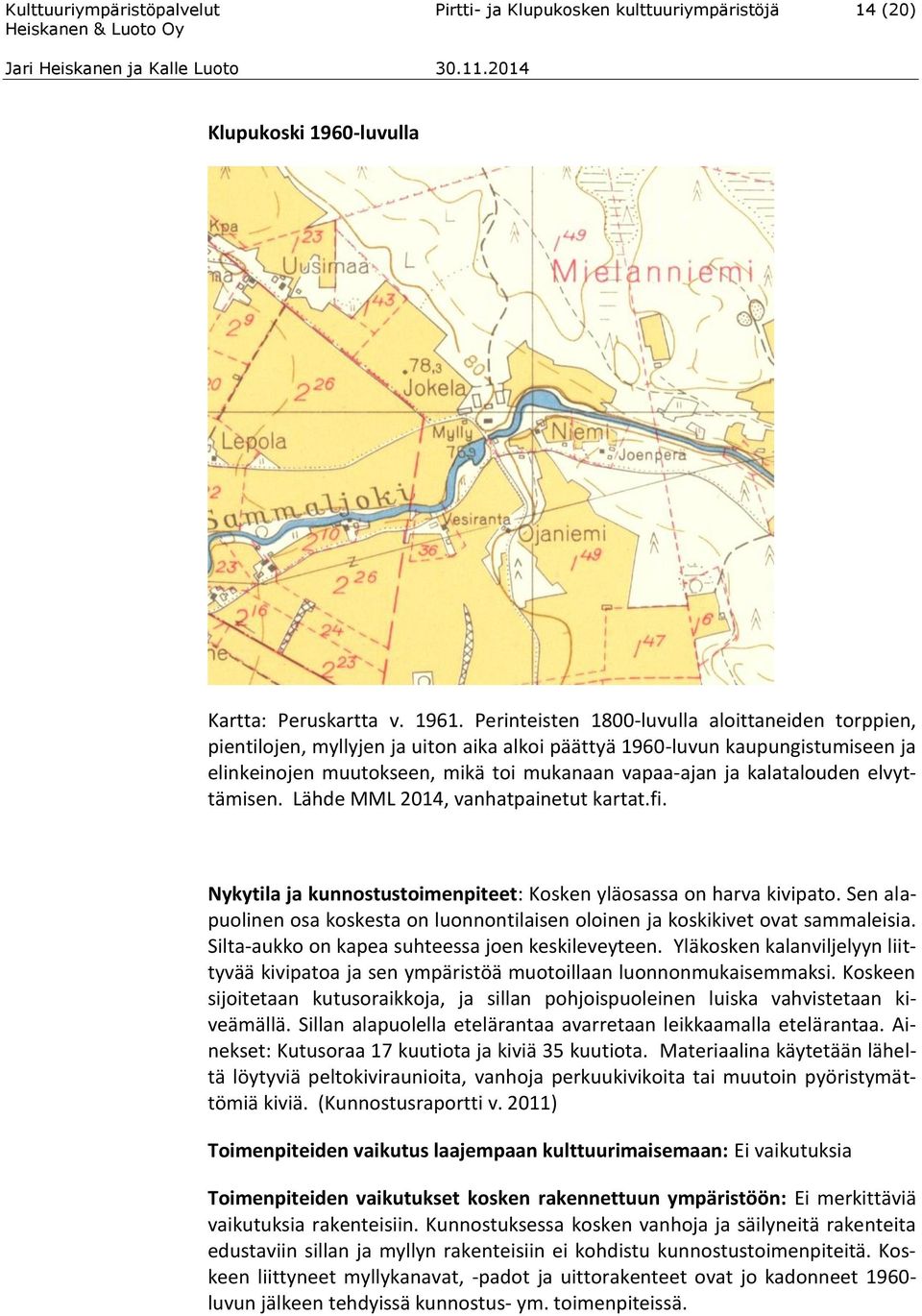 kalatalouden elvyttämisen. Lähde MML 2014, vanhatpainetut kartat.fi. Nykytila ja kunnostustoimenpiteet: Kosken yläosassa on harva kivipato.