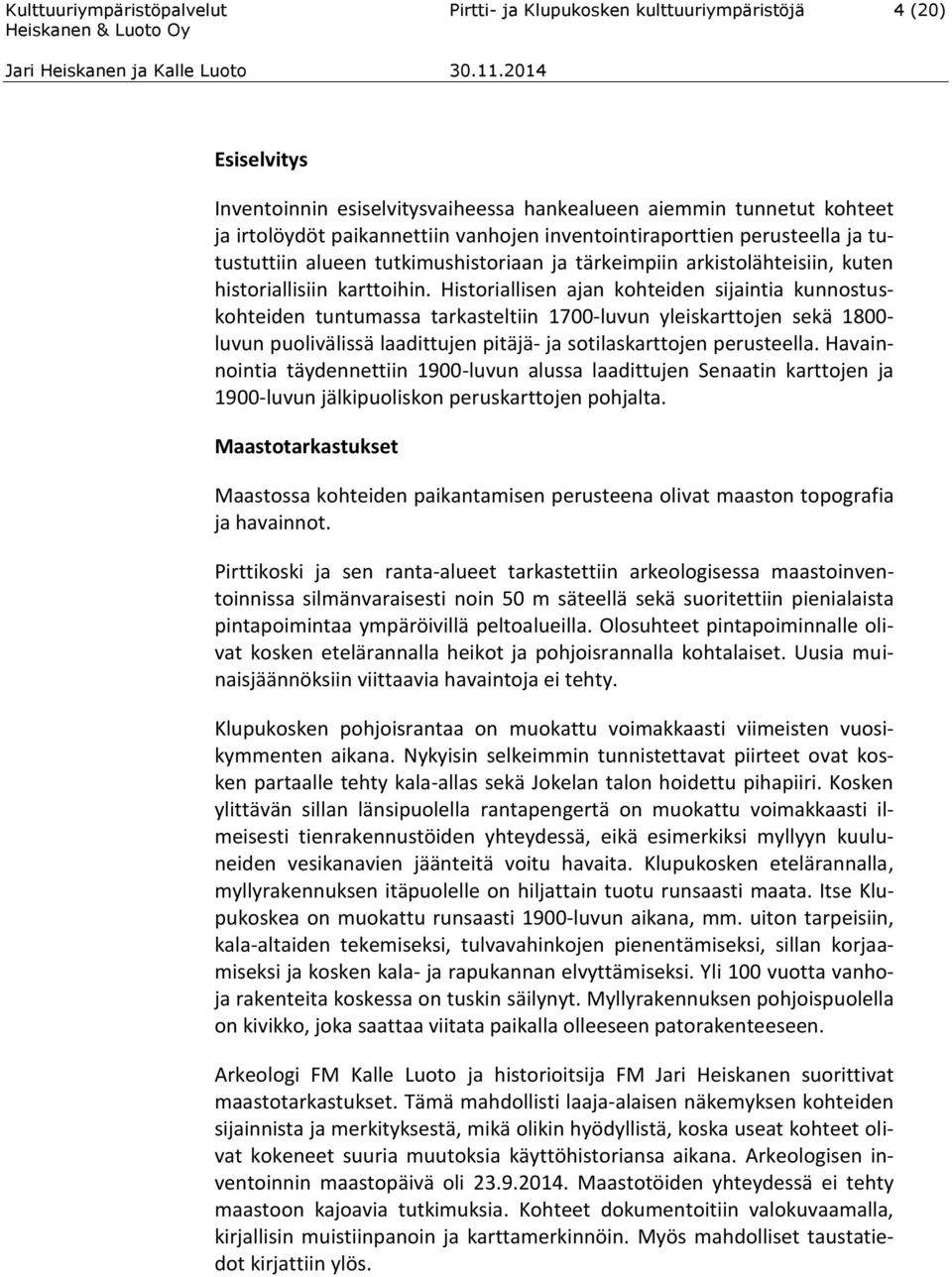 Historiallisen ajan kohteiden sijaintia kunnostuskohteiden tuntumassa tarkasteltiin 1700-luvun yleiskarttojen sekä 1800- luvun puolivälissä laadittujen pitäjä- ja sotilaskarttojen perusteella.